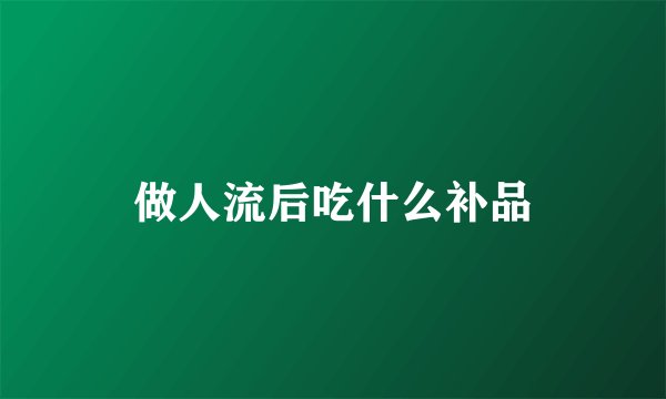 做人流后吃什么补品