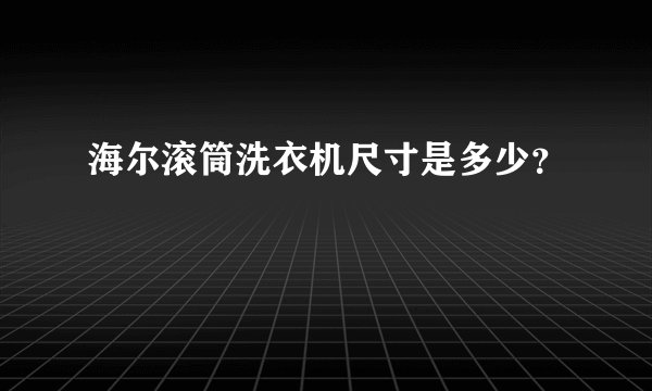 海尔滚筒洗衣机尺寸是多少？
