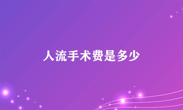 人流手术费是多少