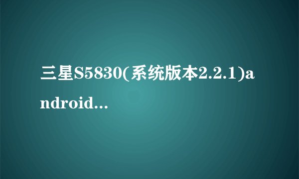 三星S5830(系统版本2.2.1)android系统怎样升级?