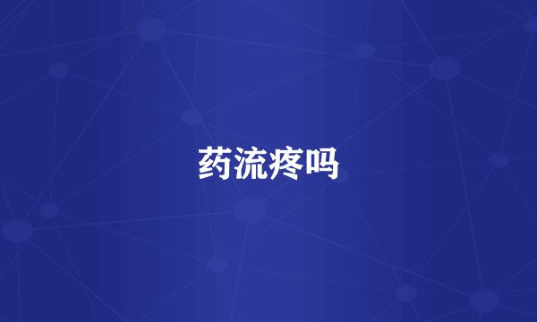 药流疼吗