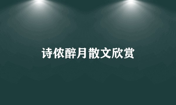 诗侬醉月散文欣赏