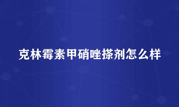 克林霉素甲硝唑搽剂怎么样