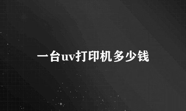 一台uv打印机多少钱