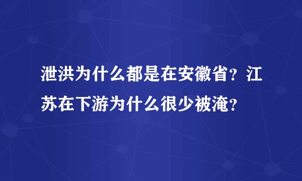泄洪为什么都是在安徽省?江苏在下游为什么很少被淹?