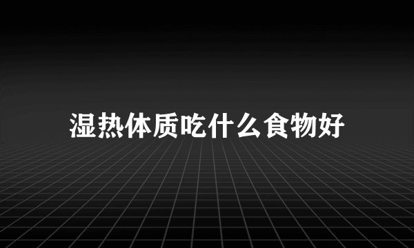 湿热体质吃什么食物好