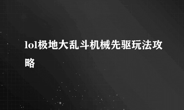 lol极地大乱斗机械先驱玩法攻略