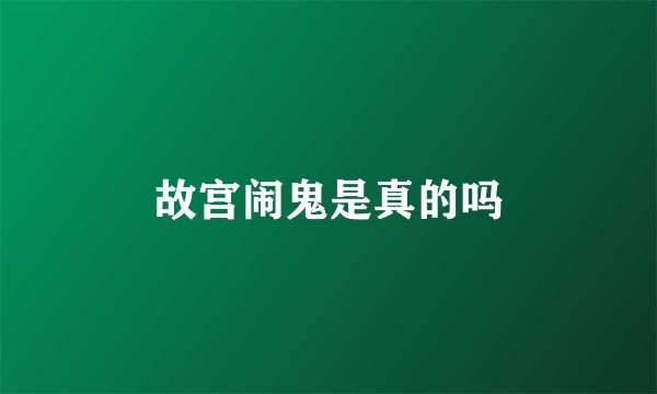 故宫闹鬼是真的吗