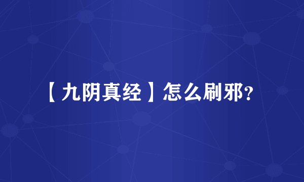 【九阴真经】怎么刷邪？