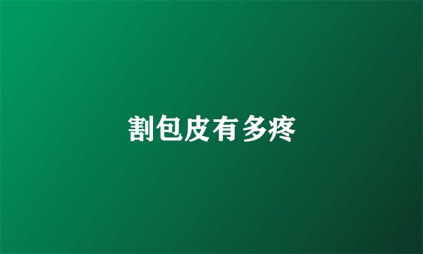割包皮有多疼
