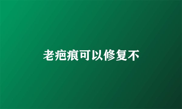 老疤痕可以修复不