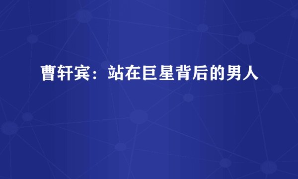 曹轩宾：站在巨星背后的男人
