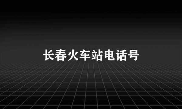 长春火车站电话号