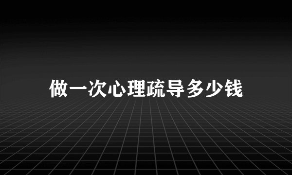 做一次心理疏导多少钱