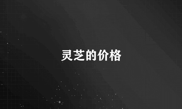 灵芝的价格