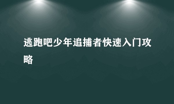 逃跑吧少年追捕者快速入门攻略