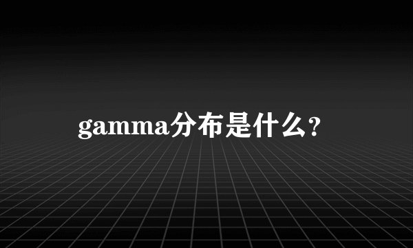 gamma分布是什么？