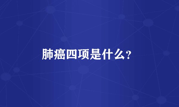 肺癌四项是什么？