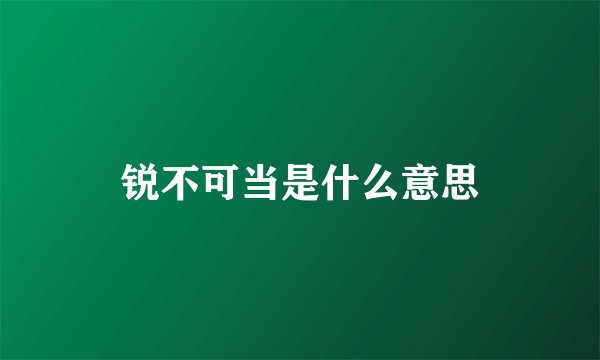 锐不可当是什么意思