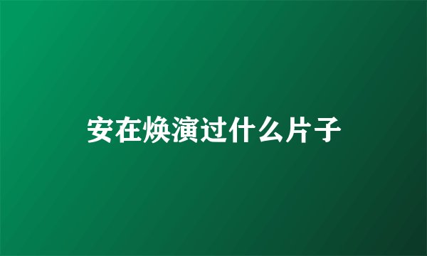 安在焕演过什么片子