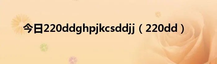 今日220ddghpjkcsddjj(220dd)
