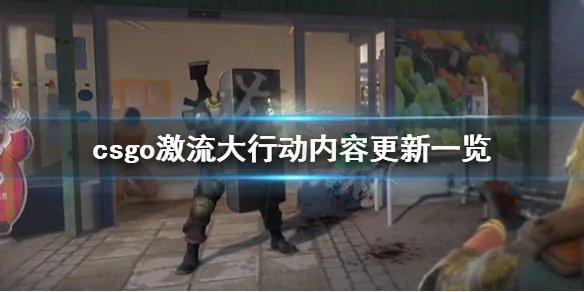 《反恐精英全球攻势》激流大行动内容有什么？激流大行动内容更新一览