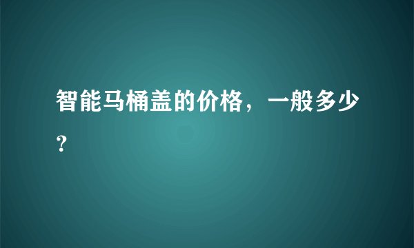 智能马桶盖的价格，一般多少？
