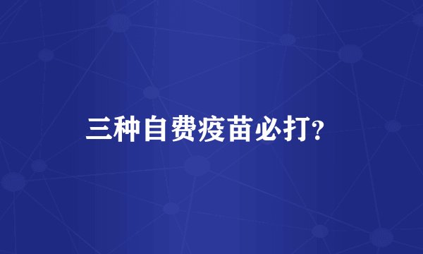 三种自费疫苗必打?