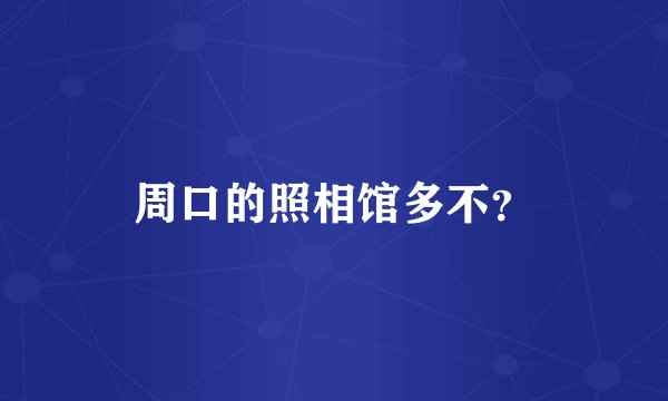 周口的照相馆多不？
