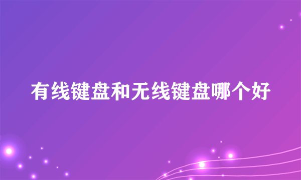 有线键盘和无线键盘哪个好