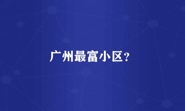 广州最富小区？
