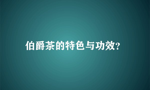 伯爵茶的特色与功效？
