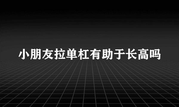 小朋友拉单杠有助于长高吗