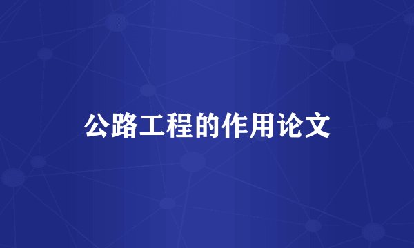 公路工程的作用论文