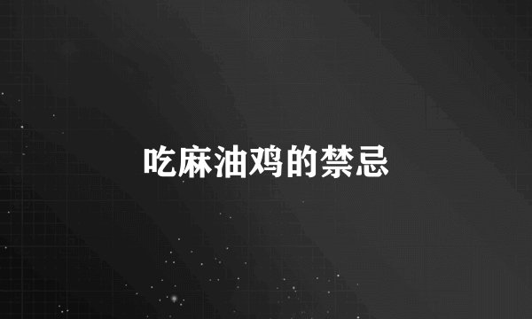 吃麻油鸡的禁忌