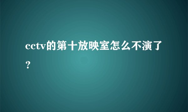 cctv的第十放映室怎么不演了？
