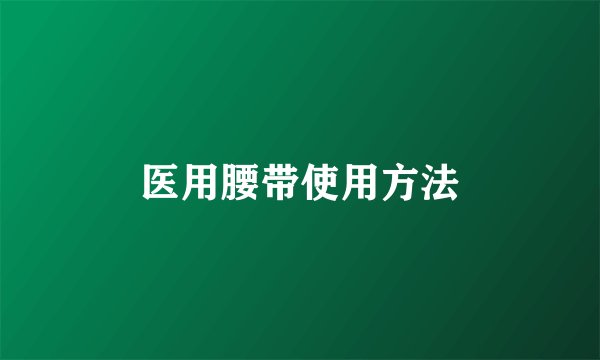 医用腰带使用方法