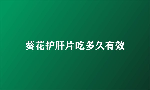 葵花护肝片吃多久有效