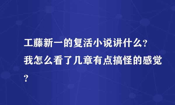 工藤新一的复活小说讲什么？我怎么看了几章有点搞怪的感觉？