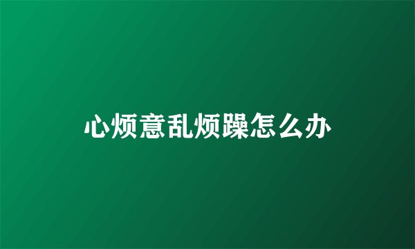 心烦意乱烦躁怎么办