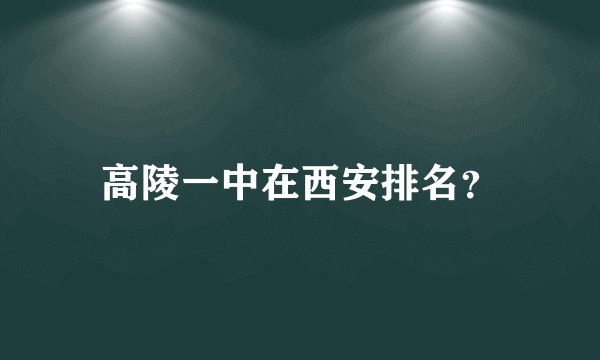 高陵一中在西安排名？