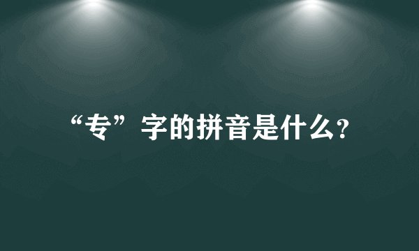 “专”字的拼音是什么？