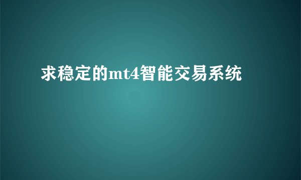 求稳定的mt4智能交易系统