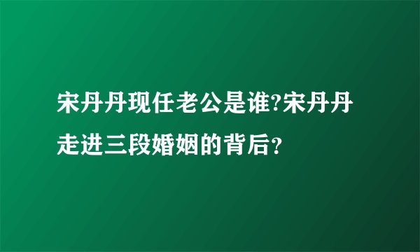 宋丹丹现任老公是谁?宋丹丹走进三段婚姻的背后?