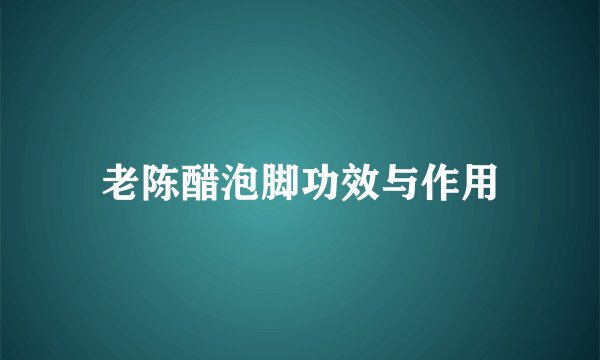 老陈醋泡脚功效与作用