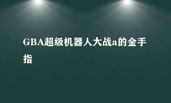 GBA超级机器人大战a的金手指