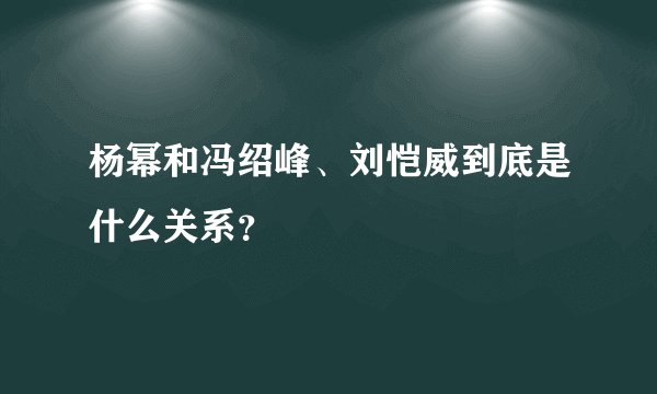 杨幂和冯绍峰、刘恺威到底是什么关系？