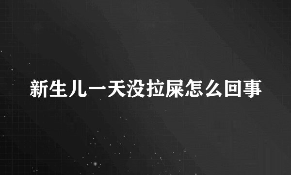 新生儿一天没拉屎怎么回事