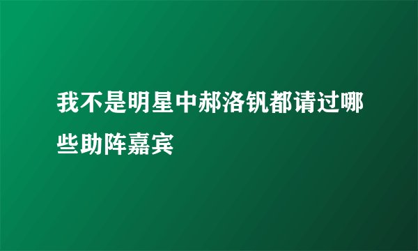 我不是明星中郝洛钒都请过哪些助阵嘉宾