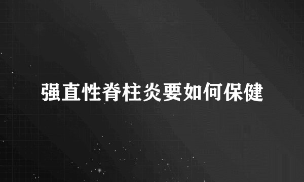强直性脊柱炎要如何保健